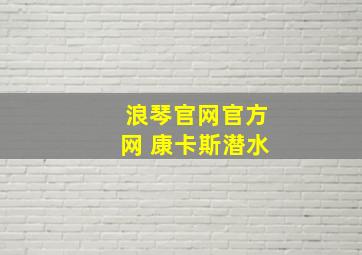 浪琴官网官方网 康卡斯潜水